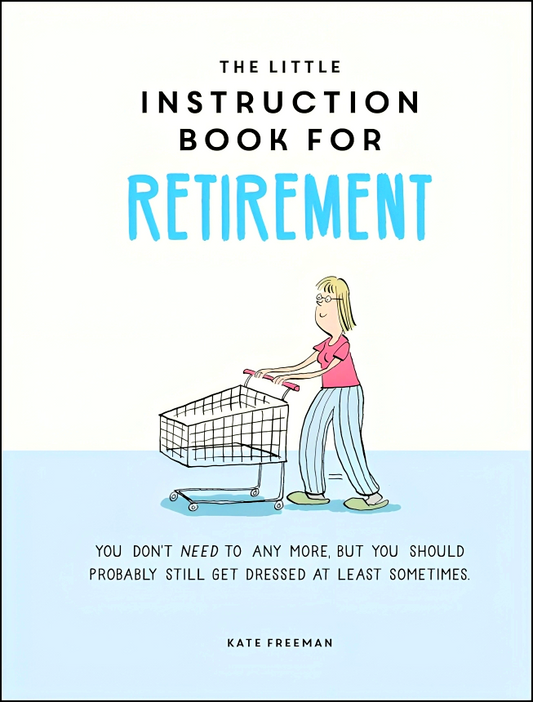 The Little Instruction Book for Retirement: Tongue-in-Cheek Advice for the Newly Retired