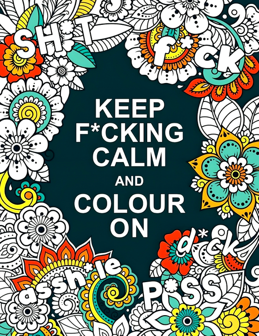 Keep F*cking Calm and Colour On: A Swear Word Colouring Book for Adults