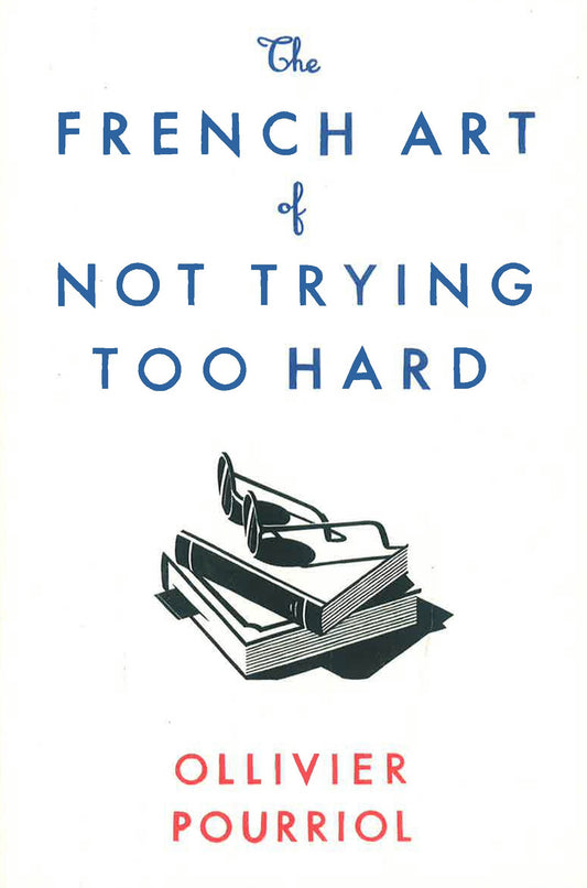 French Art Of Not Trying Too Hard