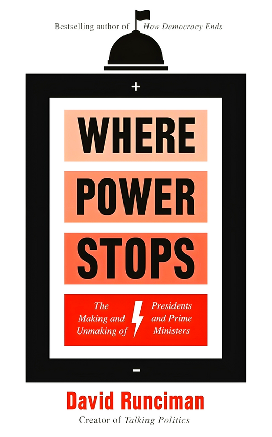Where Power Stops: The Making & Unmaking Of Presidents & Prime Ministers