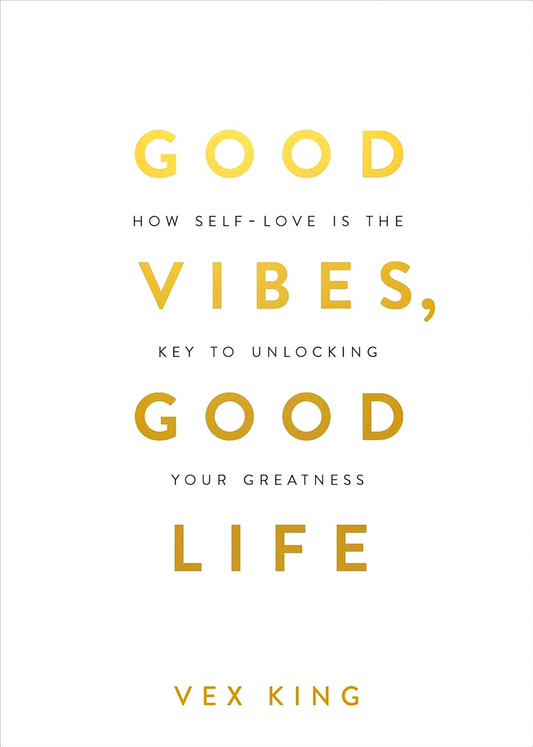 Good Vibes, Good Life: How Self-Love Is the Key to Unlocking Your Greatness