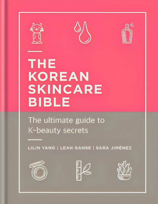 The Korean Skincare Bible: The Ultimate Guide To K-Beauty Secrets