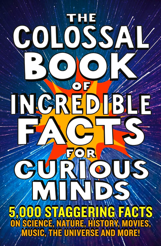 The Colossal Book Of Incredible Facts For Curious Minds: 5,000 Staggering Facts On Science