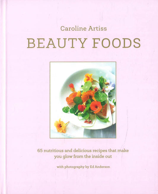 Beauty Foods: 65 nutritious and delicious recipes that make you glow from the inside out