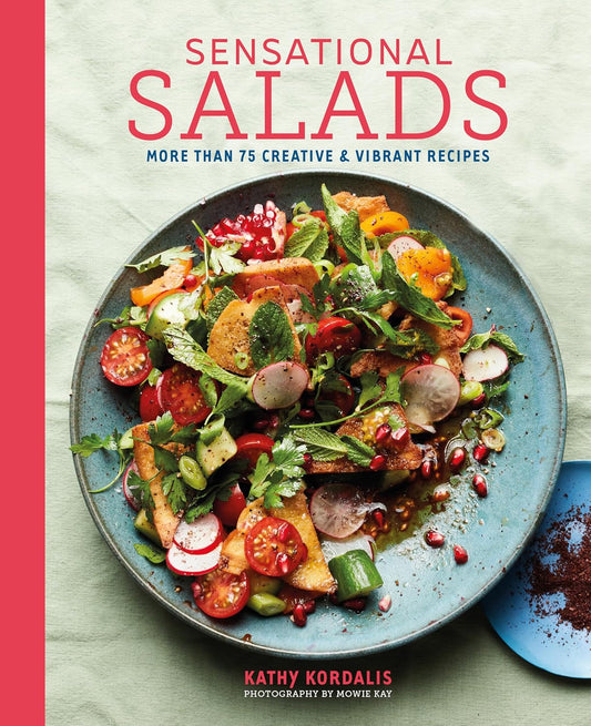 Sensational Salads: More Than 75 Creative & Vibrant Recipes