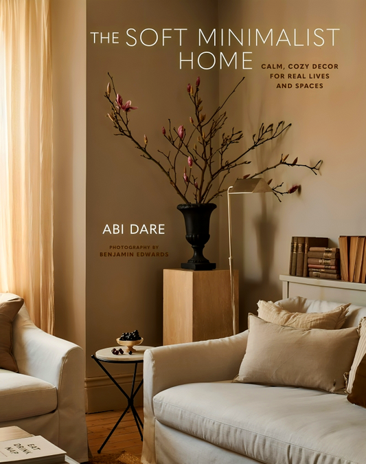 The Soft Minimalist Home: Calm, Cosy Decor for Real Lives and Spaces