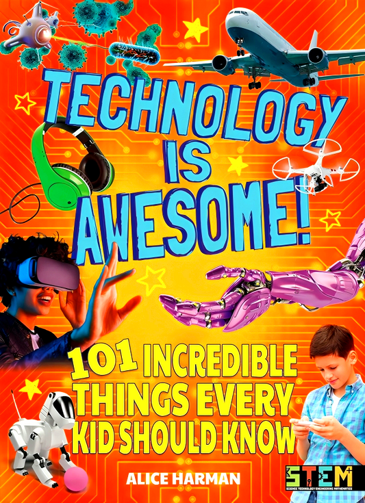 Technology Is Awesome!: 101 Incredible Things Every Kid Should Know