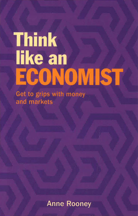 Think Like An Economist : Get To Grips With Money And Markets