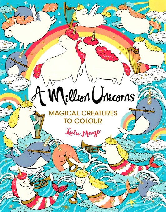 A Million Unicorns: Magical Creatures To Colour