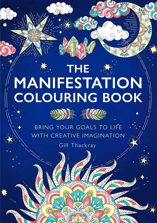 The Manifestation Colouring Book: Bring Your Goals To Life With Creative Imagination