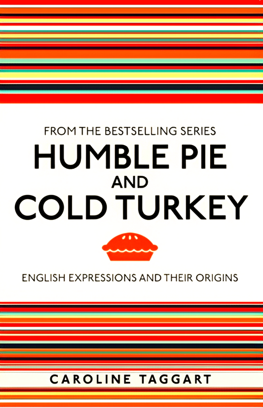 Humble Pie and Cold Turkey : English Expressions and Their Origins