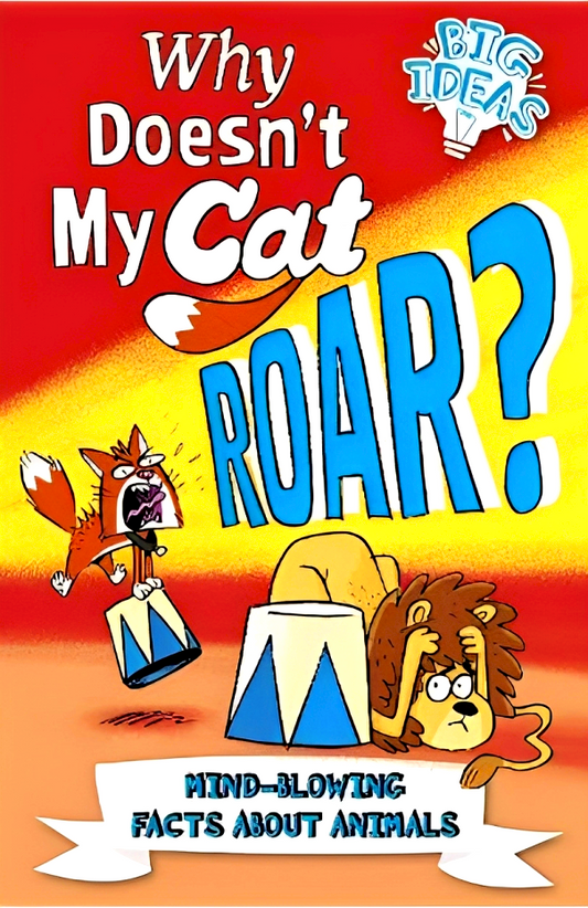Why Doesn't My Cat Roar?: Mind-Blowing Facts About Animals