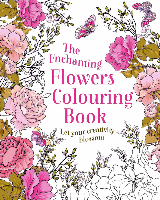 The Enchanting Flowers Colouring Book: Let Your Creativity Blossom