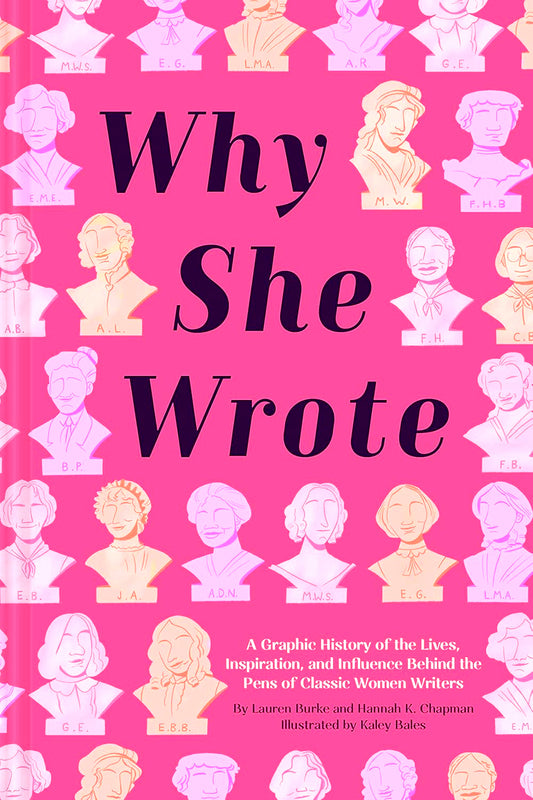 Why She Wrote: A Graphic History of the Lives, Inspiration, and Influence Behind the Pens of Classic Women Writers