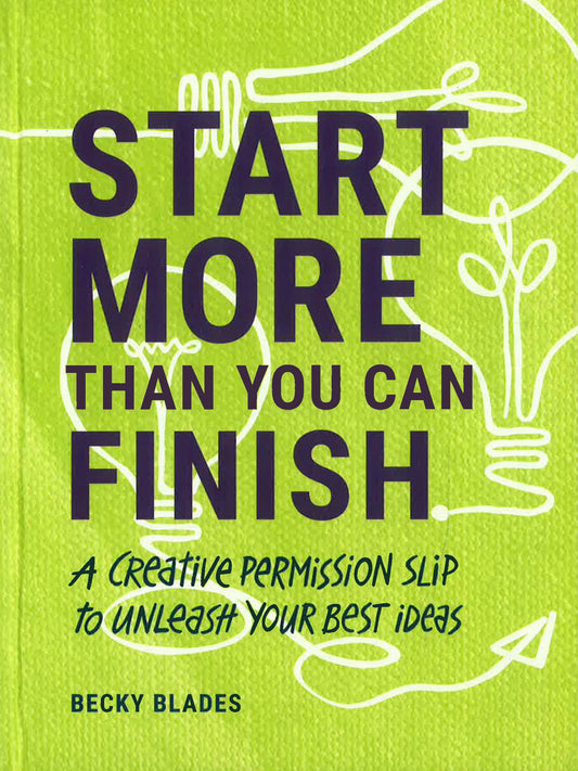 Start More Than You Can Finish: A Creative Permission Slip