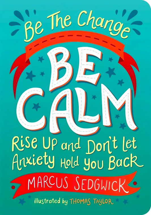 Be The Change: Be Calm: Rise Up And Don’t Let Anxiety Hold You Back