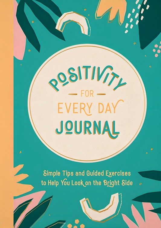 Positivity For Every Day Journal: Simple Tips And Guided Exercises To Help You