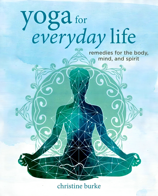 Yoga for Everyday Life: Remedies for the Body, Mind, and Spirit