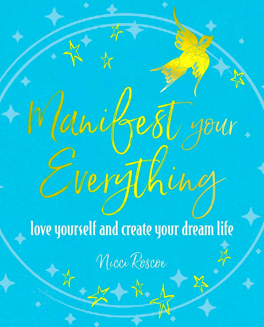 Manifest Your Everything: Love Yourself and Create Your Dream Life