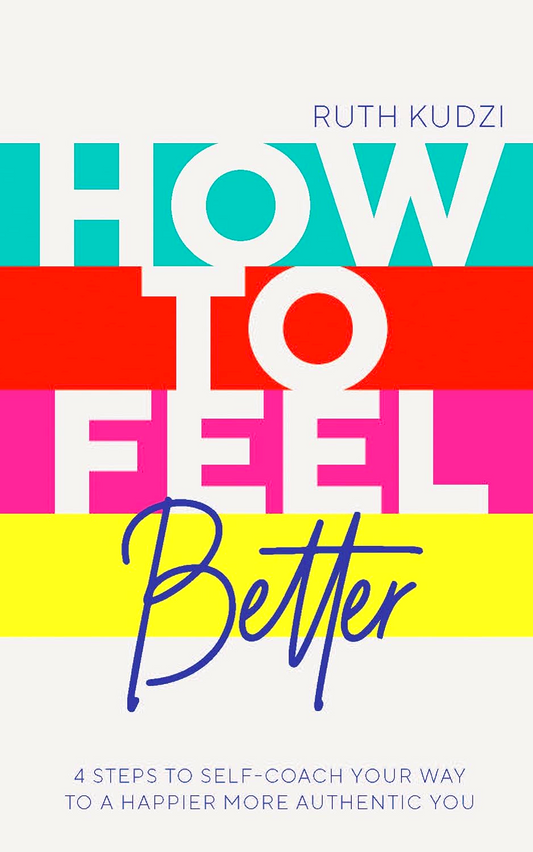 How to Feel Better: 4 Steps to Self-Coach Your Way to a Happier More Authentic You