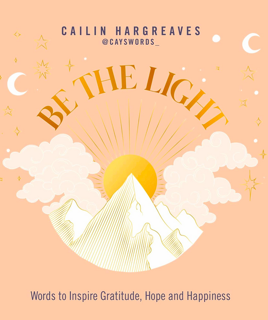 Be the Light: Words to Inspire Gratitude, Hope and Happiness