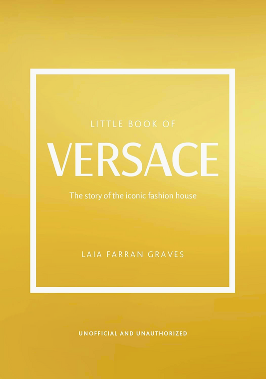 Little Book of Versace: The Story of the Iconic Fashion House