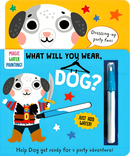 What Will You Wear, Dog? A Magic Water Painting Book About Going To A Fancy-Dress Party!