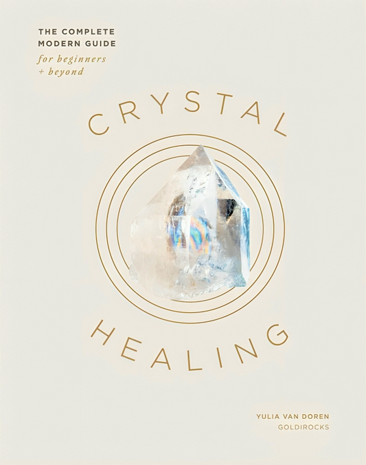 Crystal Healing: The Complete Modern Guide for Beginners and Beyond