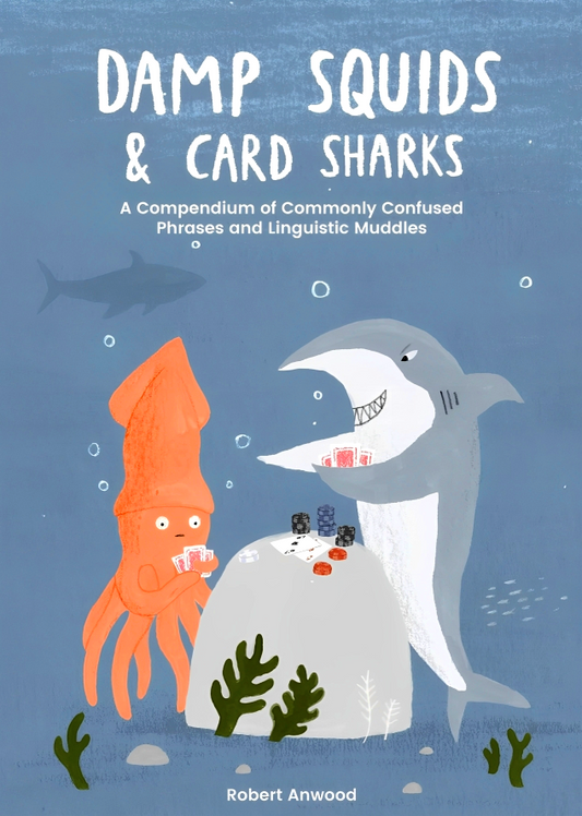 Damp Squids And Card Sharks: A Compendium Of Commonly Confused Phrases