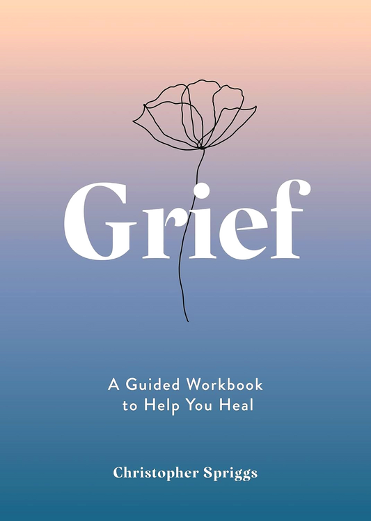 Grief: A Guided Workbook To Help You Heal