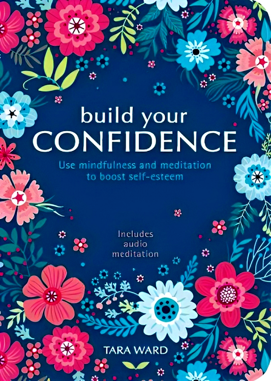 Build Your Confidence: Use mindfulness and meditation to build self-esteem