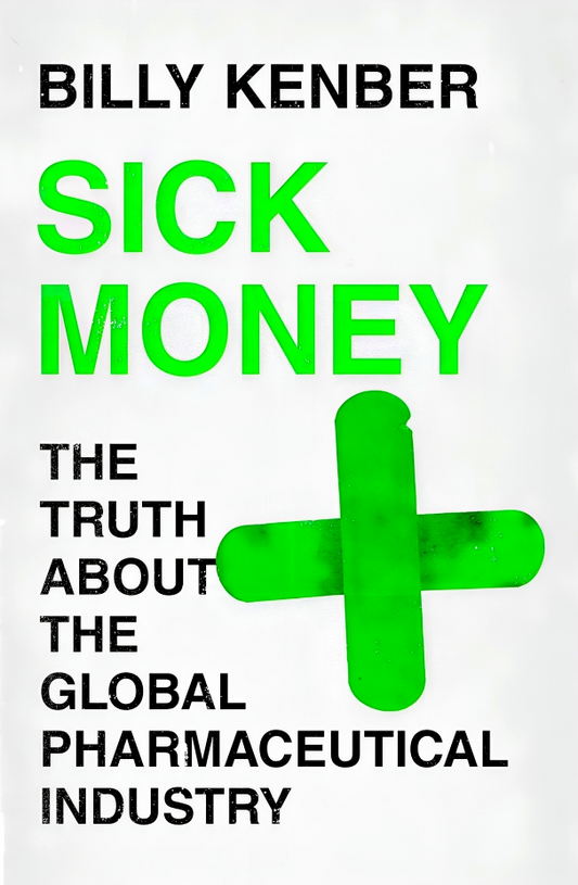 Sick Money: The Truth About the Global Pharmaceutical Industry