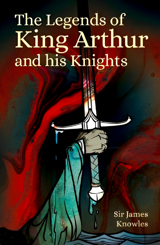 The Legends of King Arthur and His Knights