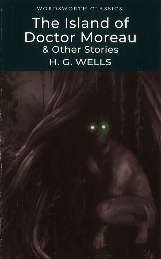 Wordsworth Classics: The Island Of Doctor Moreau & Other Stories