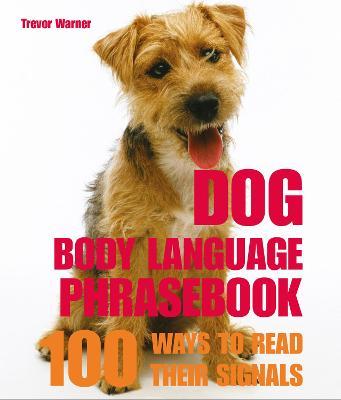Dog Body Language Phrasebook: 100 Ways To Read Their Signals