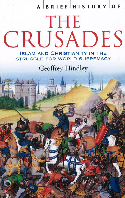 BRIEF HISTORY OF THE CRUSADES: ISLAM & CHRISTIANITY IN THE STRUGGLE FOR WORLD SUPREMACY