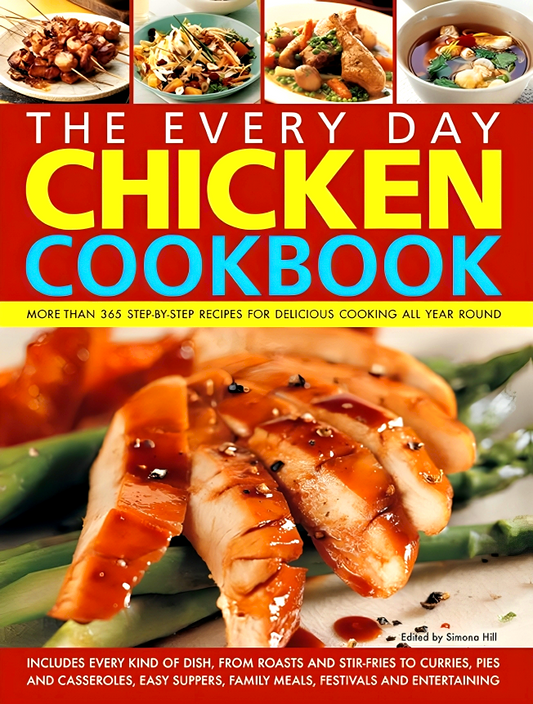 Every Day Chicken Cookbook: More Than 365 Step-By-Step Recipes for Delicious Cooking All Year Round