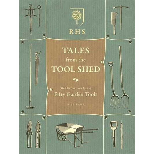 Rhs Tales From The Tool Shed : The History And Usage Of Fifty Garden Tools