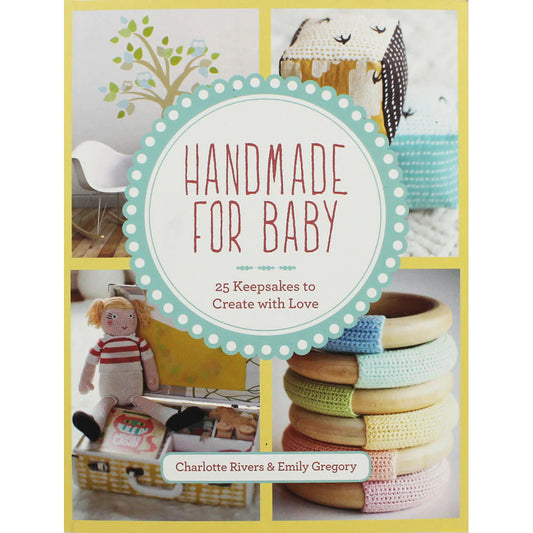 Handmade For Baby : 25 Keepsakes To Create With Love