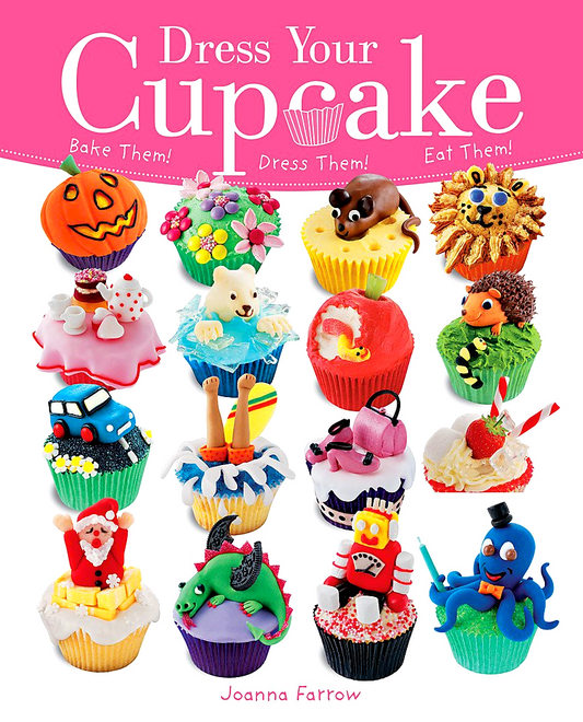 Dress Your Cupcake: Bake Them! Dress Them! Eat Them!