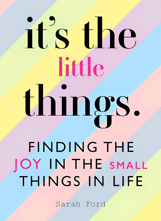It's the Little Things: Finding the Joy in the Small Things in Life