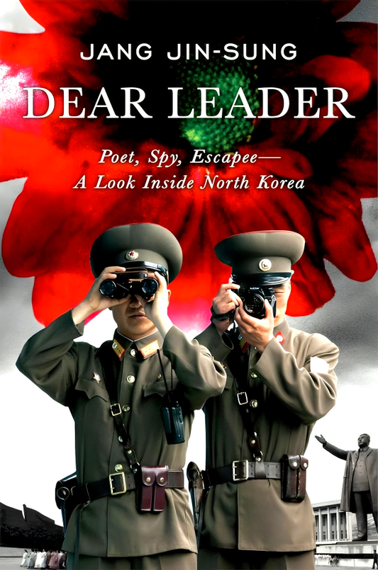 Dear Leader: North Korea's Senior Propagandist Exposes Shocking Truths Behind The Regime