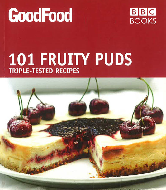 Good Food: 101 Fruity Puds: Triple-tested Recipes