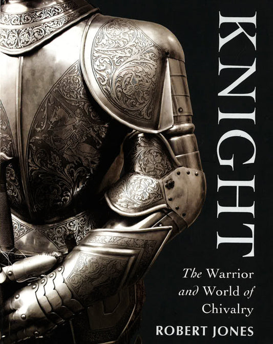 Knight : The Warrior And World Of Chivalry