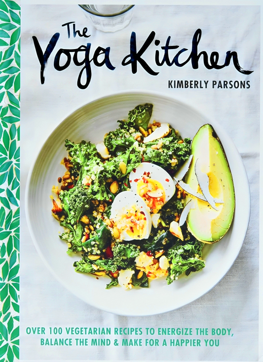 The Yoga Kitchen: Over 100 Vegetarian Recipes to Energize the Body, Balance the Mind & Make for a Happier You