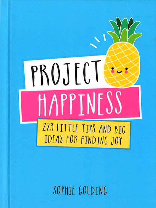 Project Happiness : 273 Little Tips And Big Ideas For Finding Joy