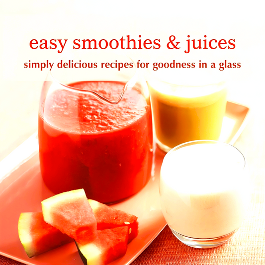 Easy Smoothies & Juices: Simply Delicious Recipes For Goodn