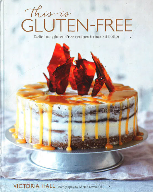 This Is Gluten-Free: Delicious Gluten-Free Recipes To Bake It Be