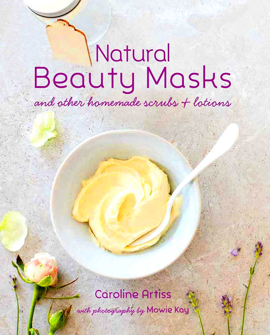 Natural Beauty Masks: And Other Homemade Scrubs and Lotions