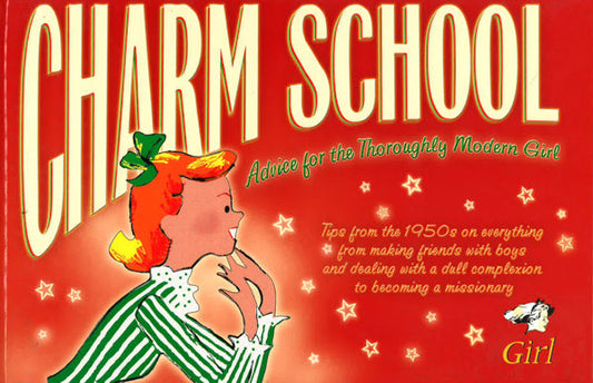 Charm School : Advice For The Thoroughly Modern Girll